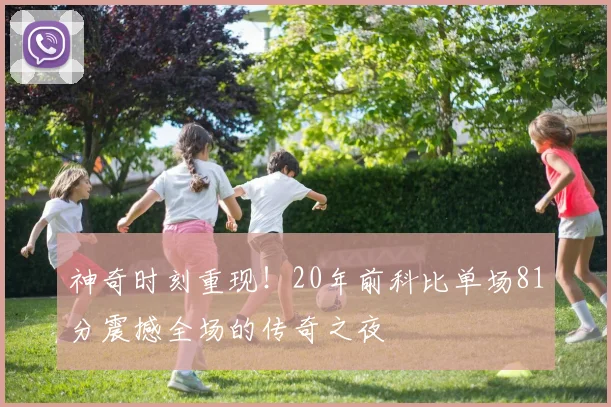 神奇时刻重现！20年前科比单场81分震撼全场的传奇之夜