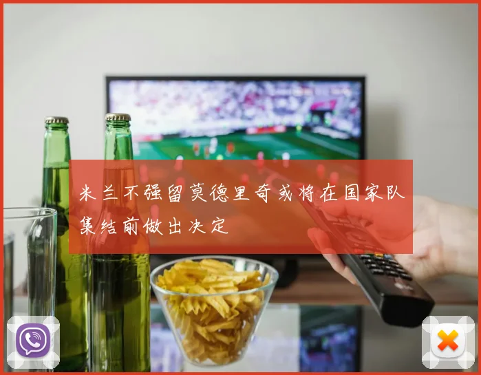 米兰不强留莫德里奇或将在国家队集结前做出决定